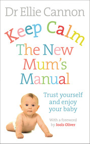 Keep Calm: The New Mum's Manual (Trust Yourself and Enjoy Your Baby) by Ellie Cannon, 9780091954888