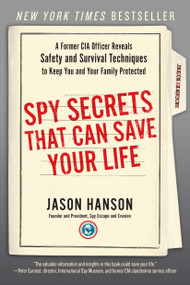 Spy Secrets That Can Save Your Life (A Former CIA Officer Reveals Safety and Survival Techniques to Keep You and YourFamily Protected) - 9780399175671 by Jason Hanson, 9780399175671