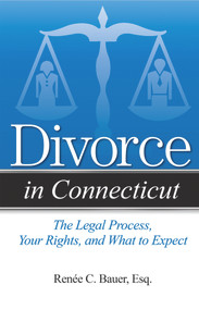 Divorce in Connecticut (The Legal Process, Your Rights, and What to Expect) by Reneé C. Bauer, 9781938803864