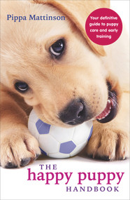 The Happy Puppy Handbook (Your Definitive Guide to Puppy Care and Early Training) by Pippa Mattinson, 9780091957261
