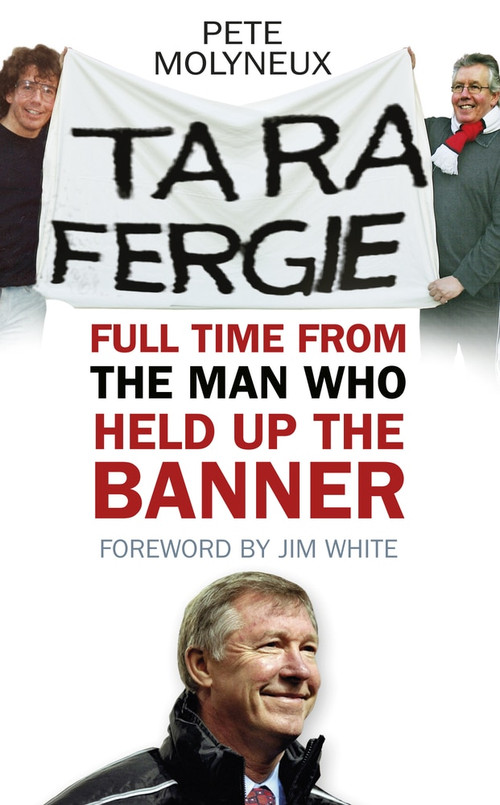 Ta Ra Fergie (The Legacy of the World's Greatest Football Manager) by Pete Molyneux, Jim White, 9780752457598