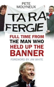 Ta Ra Fergie (The Legacy of the World's Greatest Football Manager) by Pete Molyneux, Jim White, 9780752457598
