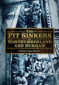 The Pit Sinkers of Northumberland by Peter Ford Mason, 9780752480947