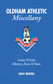 Oldham Athletic Miscellany (Latics Trivia, History, Facts and Stats) by Dave Moore, 9781905411399