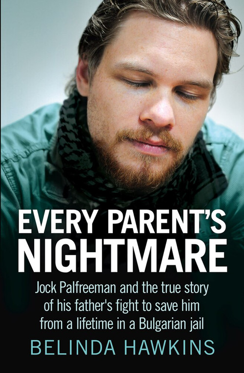 Every Parent's Nightmare (Jock Palfreeman and the True Story of His Father's Fight to Save Him from a Lifetime in a Bulgarian Jail) by Belinda Hawkins, 9781743318829