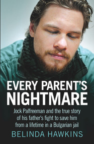 Every Parent's Nightmare (Jock Palfreeman and the True Story of His Father's Fight to Save Him from a Lifetime in a Bulgarian Jail) by Belinda Hawkins, 9781743318829