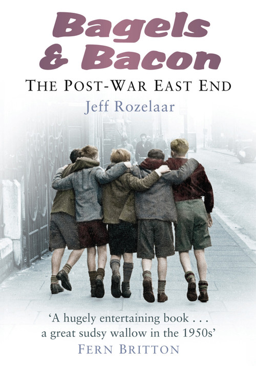 Bagels & Bacon (The Postwar East End) by Jeff Rozelaar, 9780752458700