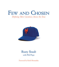 Few and Chosen Mets (Defining Mets Greatness Across the Eras) by Rusty Staub, Phil Pepe, Keith Hernandez, 9781600781537