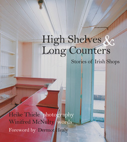 High Shelves and Long Counters (Stories of Irish Shops) by Winifred McNulty, Heike Theile, Dermot Healy, 9781845887520