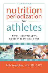 Nutrition Periodization for Athletes (Taking Traditional Sports Nutrition to the Next Level) by Bob Seebohar, 9781933503653
