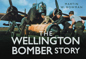 The Wellington Bomber Story by Martin W. Bowman, 9780752461939
