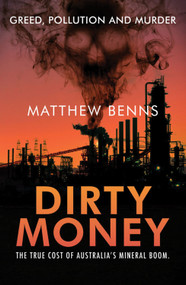 Dirty Money (The True Cost of Australia's Mineral Boom) by Matthew Benns, 9781742750002