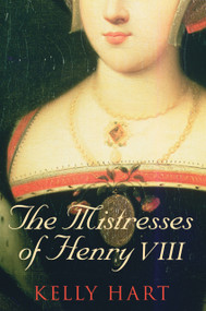 The Mistresses of Henry VIII - 9780752454962 by Kelly Hart, 9780752454962