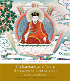 The Karmapas and Their Mahamudra Forefathers (An Illustrated Guide) by Sherap Phuntsok, Rigzin, Michele Martin, Seventeenth Karmapa, Thrangu, 9781614292807