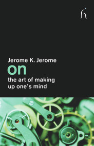 On the Art of Making Up One's Mind by Jerome K. Jerome, Joseph Connolly, 9781843916079