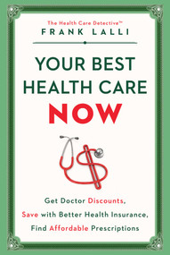 Your Best Health Care Now (Get Doctor Discounts, Save With Better Health Insurance, Find Affordable Prescriptions) by Frank Lalli, 9781501132865