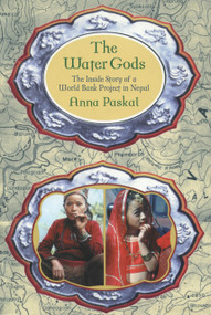 The Water Gods (The Inside Story of a World Bank Project in Nepal) by Anna Paskal, 9781550651423