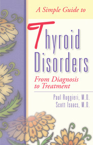 A Simple Guide to Thyroid Disorders (From Diagnosis to Treatment) by Paul Ruggieri, Scott Isaacs, Jack Allen Kusler, 9781886039636