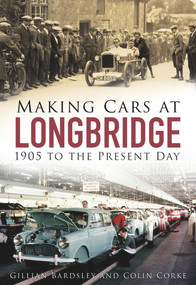 Making Cars at Longbridge (1905 to the Present Day) by Gillian Bardsley, Colin Corke, 9780750965293
