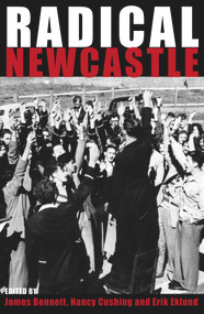 Radical Newcastle by James Bennett, Nancy Cushing, Erik Eklund, 9781742232591