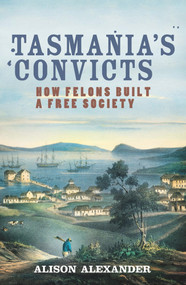 Tasmania's Convicts (How Felons Built a Free Society) - 9781743318720 by Alison Alexander, 9781743318720