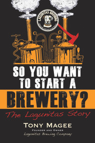 So You Want to Start a Brewery? (The Lagunitas Story) by Tony Magee, 9781556525629