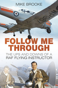 Follow Me Through (The Ups and Downs of a RAF Flying Instructor) by Mike Brooke, 9780752497013