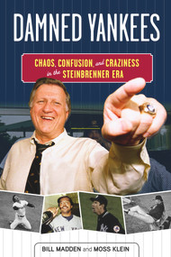 Damned Yankees (Chaos, Confusion, and Craziness in the Steinbrenner Era) by Bill Madden, Moss Klein, 9781600787041