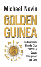 The Golden Guinea (The International Financial Crisis, 2007-2014: Causes, Consequences and Cures) by Michael Nevin, 9780857301031