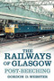 The Railways of Glasgow (Post-Beeching) by Gordon D Webster, 9780752499079