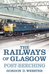 The Railways of Glasgow (Post-Beeching) by Gordon D Webster, 9780752499079