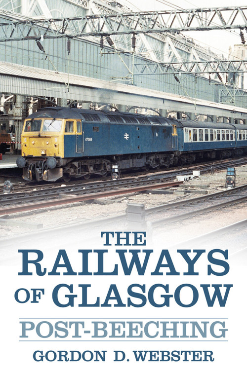 The Railways of Glasgow (Post-Beeching) by Gordon D Webster, 9780752499079
