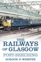 The Railways of Glasgow (Post-Beeching) by Gordon D Webster, 9780752499079