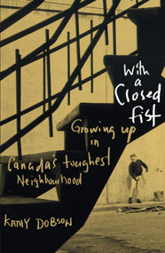 With a Closed Fist (Growing Up in Canada's Toughest Neighbourhood) by Kathy Dobson, 9781550653236