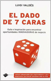 El dado de siete caras (Guía e inspiración para encontrar oportunidades innovadoras de negocio) by Luigi Valdés, 9788496981584