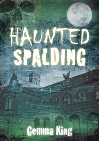Haunted Spalding by Gemma King, 9780752469928
