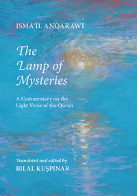 The Lamp of Mysteries (A Commentary on the Light Verse of the Quran) (Bilingual Edition) by Isma'il Anqarawi, Bilal Kuspinar, 9781905937424