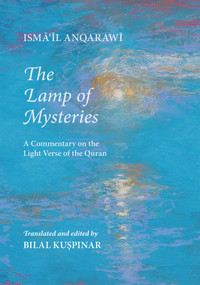 The Lamp of Mysteries (A Commentary on the Light Verse of the Quran) (Bilingual Edition) by Isma'il Anqarawi, Bilal Kuspinar, 9781905937424