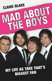 Mad About the Boys (My Life as Take That's Biggest Fan) - 9781844547548 by Claire Blake, 9781844547548
