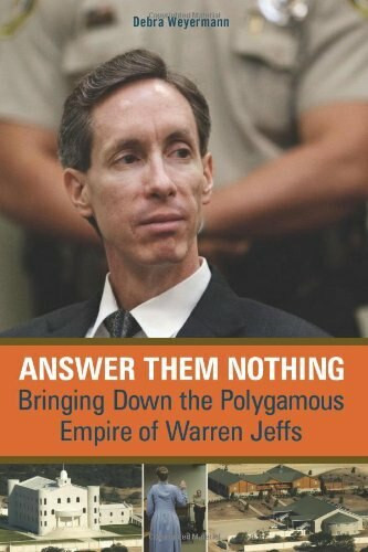 Answer Them Nothing (Bringing Down the Polygamous Empire of Warren Jeffs) by Debra Weyermann, 9781569765319