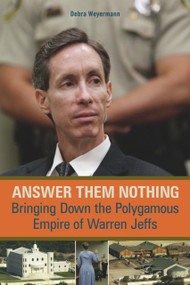 Answer Them Nothing (Bringing Down the Polygamous Empire of Warren Jeffs) by Debra Weyermann, 9781569765319