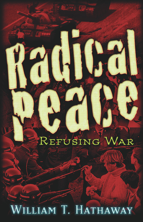 Radical Peace (Refusing War) by William T. Hathaway, 9780979988691