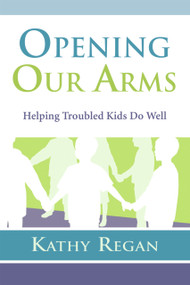 Opening Our Arms (Helping Troubled Kids) by Kathy Regan, 9780923521943