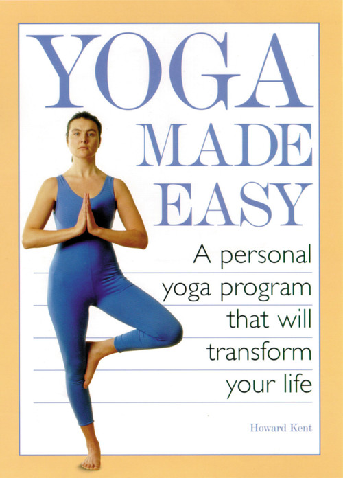 Yoga Made Easy (A Personal Yoga Program that Will Transform Your Life) by Howard Kent, 9781556524219