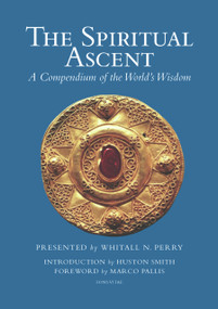 The Spiritual Ascent (A Compendium of the World's Wisdom) by Whitall N. Perry, Huston Smith, Marco Pallis, 9781887752046