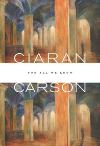 For All We Know by Ciaran Carson, 9781930630383