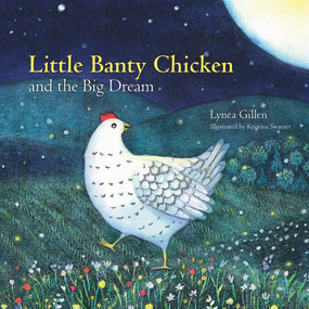Little Banty Chicken and the Big Dream by Lynea Gillen, Kristina Swarner, 9780996021913