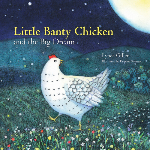 Little Banty Chicken and the Big Dream by Lynea Gillen, Kristina Swarner, 9780996021913