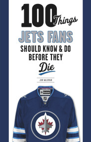 100 Things Jets Fans Should Know & Do Before They Die - 9781629371009 by Jon Waldman, Dave Babych