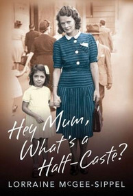 Hey Mum, What's a Half-Caste? by Lorraine McGee-Sippel, 9781921248030